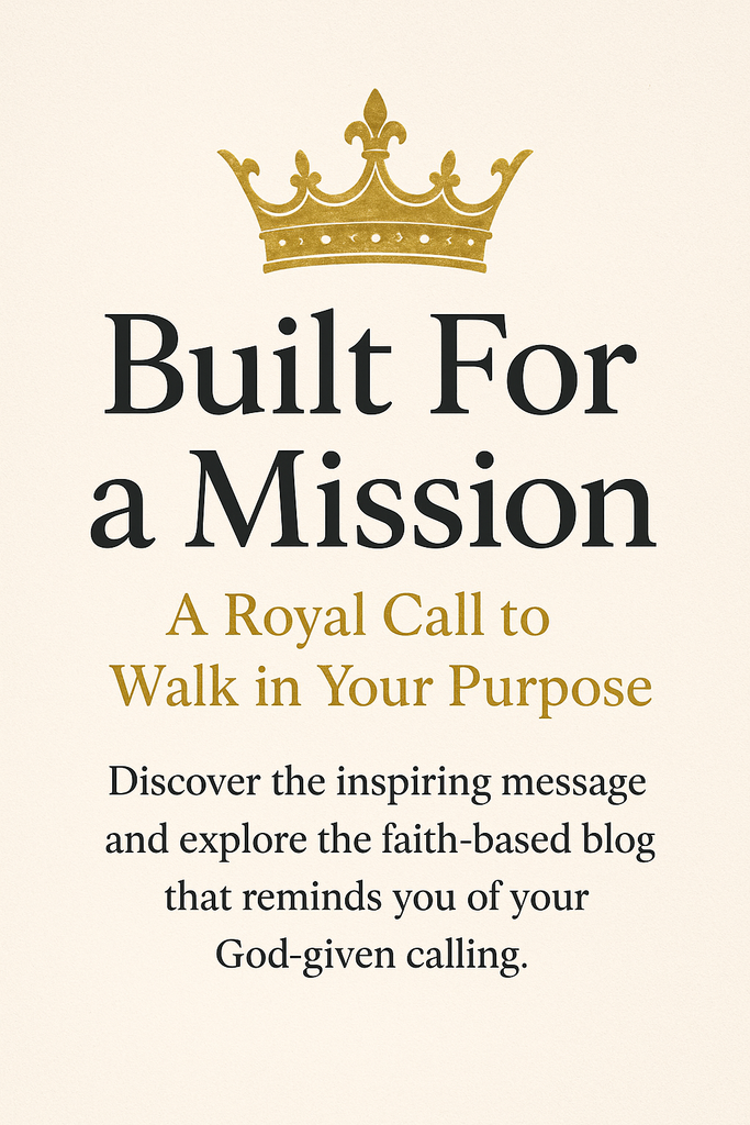 ⭐ BUILT FOR A MISSION: A ROYAL CALL TO WALK IN YOUR PURPOSE
